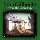 From_The_Ground_Up-John_Fullbright_