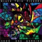 Soon_One_Morning-The_Black_Twig_Pickers_