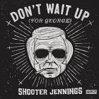 Don't_Wait_Up_For_George-Shooter_Jennings
