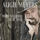 When_You_Used_To_Be_Mine_-Augie_Meyers