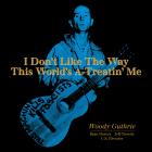 I_Dont_Like_The_Way_This_Worlds_A-Treatin_Me-Woody_Guthrie