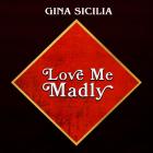 Love_Me_Madly_-Gina_Sicilia
