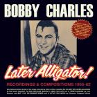 Later Alligator Recordings & Compositions 1955-62 di Bobby Charles - CD