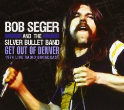 Get Out Of Denver (1974 Live Radio Broadcast) di Bob Seger And The Silver Bullet Band - CD