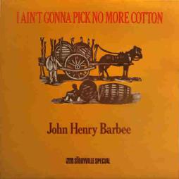 I_Aint_Gonna_Pick_No_More_Cotton-John_Henry_Barbee I_Aint_Gonna_Pick_No_More_Cotton-John_Henry_Barbee