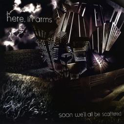Soon We'll All Be Scattered di Here, In Arms - CD