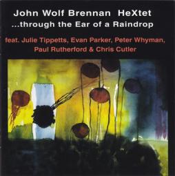 ...Through The Ear Of A Raindrop di John Wolf Brennan HeXtet - CD