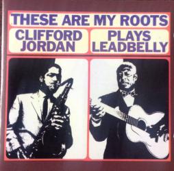These Are My Roots - Clifford Jordan Plays Leadbelly di Clifford Jordan  - CD