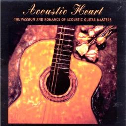 Acoustic Heart: The Passion And Romance Of Acoustic Guitar Masters di Various - CD