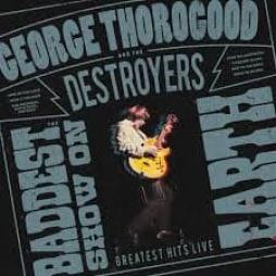 The Baddest Show On Earth: Greatest Hits Live di George Thorogood - CD