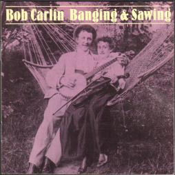 Banging & Sawing di Bob Carlin - CD