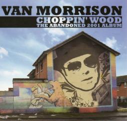 Choppin' Wood - The Abandoned 2001 Album di Van Morrison - CD
