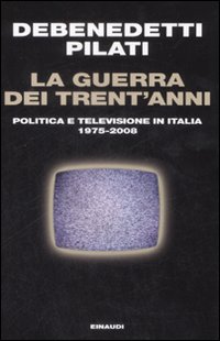 Guerra_Dei_Trent`anni._Tv_E_Politica_In_Itali_-Pilati_Antonio;_Debenedetti_Fr