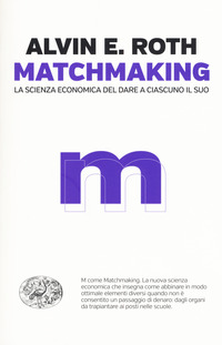 Matchmaking_La_Scienza_Economica_Del_Dare_A_Ciascuno_Il_Suo_-Roth_Alvin_E.