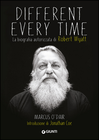 Different_Every_Time_La_Biografia_Autorizzata_Di_Robert_Wyatt_-O`dair_Marcus