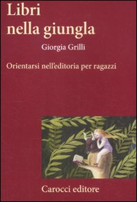Libri_Nella_Giungla_Orientarsi_Nell`editoria_Per_Ragazzi_-Grilli_Giorgia