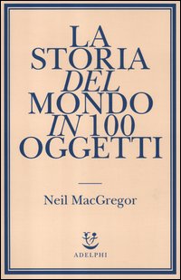Storia_Del_Mondo_In_100_Oggetti_-Macgregor_Neil