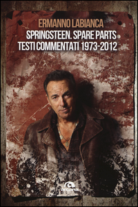 Springsteen_Spare_Parts_Testi_Commentati_1973-2014_-Labianca_Ermanno