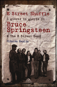 E_Street_Shuffle_I_Giorni_Di_Gloria_Di_Bruce_Springsteen_&_The_E_Street_Band_-Clynton_Heylin