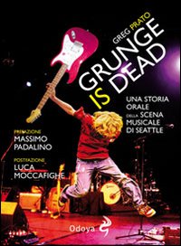 Grunge_Is_Dead_Storia_Orale_Del_Grunge_-Prato_Greg