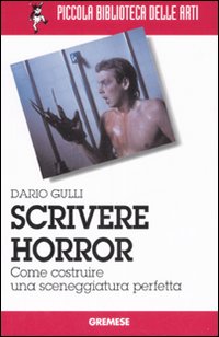 Scrivere Horror Come Costruire Una Sceneggia  di Gulli Dario - libri