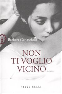 Non Ti Voglio Vicino  di Garlaschelli Barbara - libri