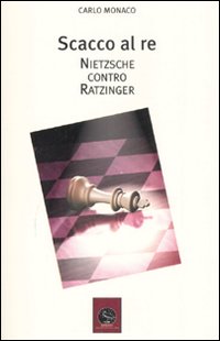 Scacco Al Re. Nietzsche Contro Ratzinger  di Monaco Carlo - libri