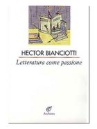 Letteratura Come Passione di Bianciotti Hector - libri Letteratura Come Passione di Bianciotti Hector - libri