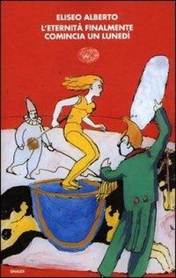 Eternita` Finalmente Comincia Un Lunedi`  di Alberto Eliseo - libri