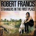 Strangers In The First Place di Robert Francis - CD