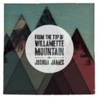 From The Top Of Willamette Mountain di Joshua James - CD