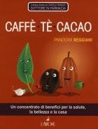Caffe` Te` Cacao Un Concentrato Di Benefici Per La Salute La Bellezza E La Casa  di Reggiani Pandora - libri