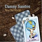 This Old World di Danny Santos - CD This Old World di Danny Santos - CD