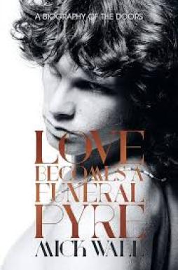 Jim Morrison Love Becomes A Funeral Pyre  di Wall Mick - libri