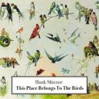 This Place Belongs To The Birds di Hank Shizzoe - CD