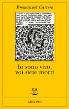 Io Sono Vivo, Voi Siete Morti di Carrere Emmanuel - Io Sono Vivo, Voi Siete Morti di Carrere Emmanuel -
