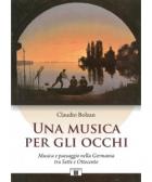 Una Musica Per Gli Occhi Musica E Paesaggio Nella Germania Tra Sette E Ottocento di Bolzan Claudio - libri