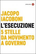 L'Esecuzione 5 Stelle Da Movimento A Governo  di Iacoboni Jacopo - libri
