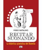 Recitar Suonando. La Didattica Pianistica Del Duemila di Rattalino Piero - libri Recitar Suonando. La Didattica Pianistica Del Duemila di Rattalino Piero - libri