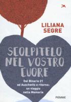 Scolpitelo Nel Vostro Cuore. Dal Binario 21 Ad Auschwitz E Ritorno: Un Viaggio Nella Memoria  di Segre Liliana - Libro Scolpitelo Nel Vostro Cuore. Dal Binario 21 Ad Auschwitz E Ritorno: Un Viaggio Nella Memoria  di Segre Liliana - Libro