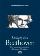 Ludwig Van Beethoven. Una Nuova Interpretazione Della Vita E Delle Opere  di Zignani Alessandro - libri