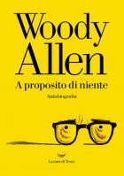 A Proposito Di Niente. Autobiografia di Allen Woody - libri A Proposito Di Niente. Autobiografia di Allen Woody - libri