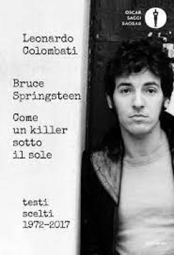 Bruce Springsteen Come Un Killer Sotto Il Sole. Testi Scelti (1972-2017). Testo Inglese A Fronte di Aa.vv. Colombati L. (cur.) - libri Bruce Springsteen Come Un Killer Sotto Il Sole. Testi Scelti (1972-2017). Testo Inglese A Fronte di Aa.vv. Colombati L. (cur.) - libri