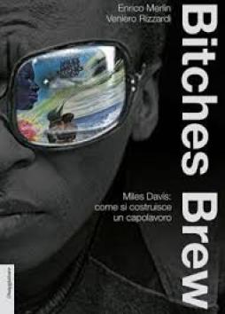 Bitches Brew. La Musica Di Di Miles Davis 1967-1970  di Merlin Enrico Rizzardi Veniero - Libro