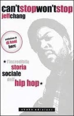 Can`t Stop Won`t Stop. L`incredibile Storia Sociale Dell`hip-hop  di Chang Jeff - libri