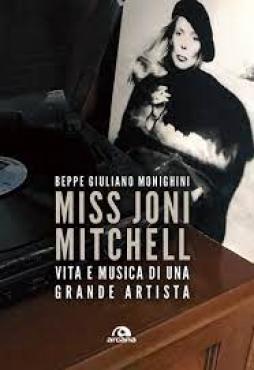 Miss Joni Mitchell. Vita E Musica Di Una Grande Artista  di Monighini Beppe Giuliano - libri