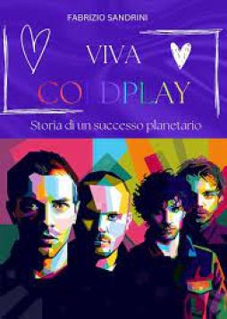Viva Coldplay. Storia Di Un Successo Planetario  di Sandrini Fabrizio - libri