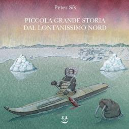 Piccola Grande Storia Dal Lontanissimo Nord. Ediz. A Colori  di Sis Peter - Libro