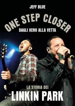 One Step Closer. Dagli Xero Alla Vetta: La Storia Dei Linkin Park  di Blue Jeff - libri