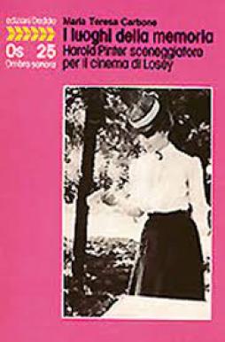 Luoghi Della Memoria. Harold Pinter Sceneggiatore Per Il Cinema Di Losey  di Carbone M. Teresa - Libro